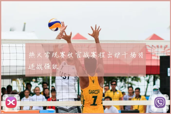 热火常规赛收官战赛程出炉十场将连战强敌