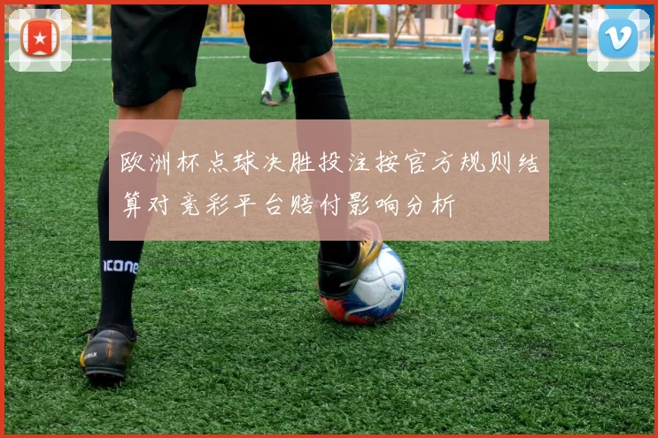 欧洲杯点球决胜投注按官方规则结算对竞彩平台赔付影响分析